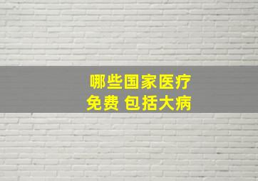 哪些国家医疗免费 包括大病